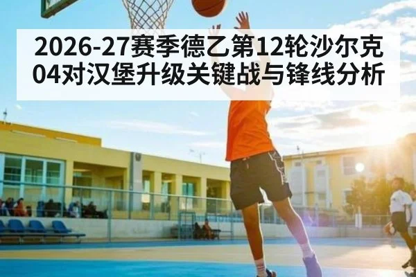 2026-27赛季德乙第12轮沙尔克04对汉堡升级关键战与锋线分析